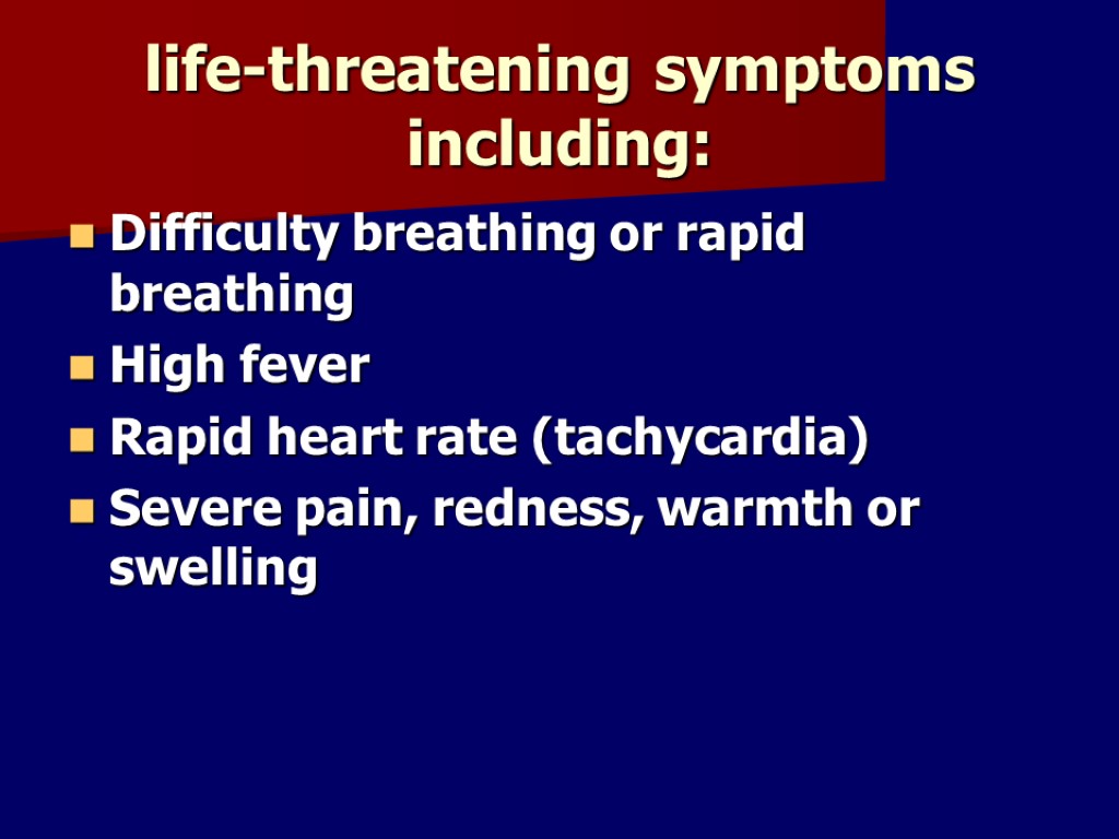 life-threatening symptoms including: Difficulty breathing or rapid breathing High fever Rapid heart rate (tachycardia)